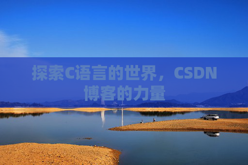 探索C语言的世界，CSDN博客的力量