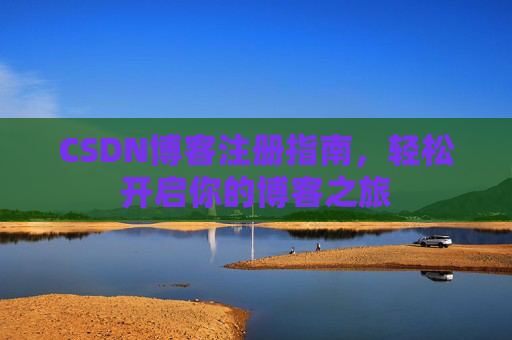CSDN博客注册指南，轻松开启你的博客之旅